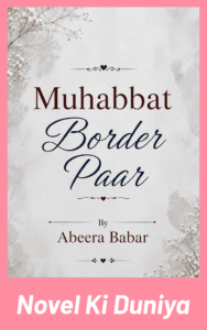 Muhabbat Border Paar By Abeera Babar full review, story overview, characters and themes.