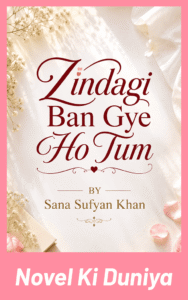 Zindagi Ban Gye Ho Tum By Sana Sufyan Khan full review, story overview, characters and themes.