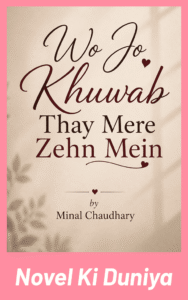 Wo Jo Khuwab Thay Mere Zehn Mein by Minal Chaudhary Urdu Novel
